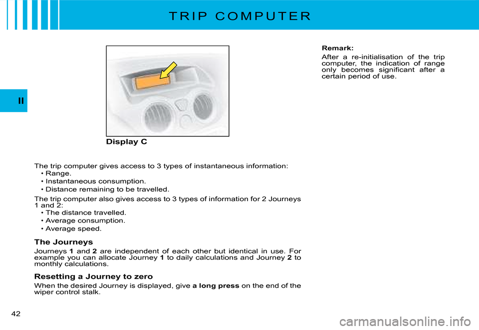 Citroen C2 DAG 2008 1.G Owners Manual �4�2� 
II
�T�h�e� �t�r�i�p� �c�o�m�p�u�t�e�r� �g�i�v�e�s� �a�c�c�e�s�s� �t�o� �3� �t�y�p�e�s� �o�f� �i�n�s�t�a�n�t�a�n�e�o�u�s� �i�n�f�o�r�m�a�t�i�o�n�:Range.
Instantaneous consumption.Distance remain