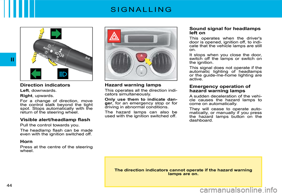 Citroen C2 DAG 2008 1.G Owners Manual �4�4� 
II
S I G N A L L I N G
Direction indicators
Left, downwards.
Right, upwards.
For  a  change  of  direction,  move the  control  stalk  beyond  the  tight spot.  Stops  automatically  with  the 