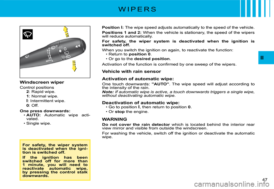 Citroen C2 DAG 2008 1.G Owners Manual �4�7� 
II
Position I: The wipe speed adjusts automatically to the speed of the vehicle.
Positions 1 and 2: When the vehicle is stationary, the speed of the wipers will reduce automatically.
For  safet