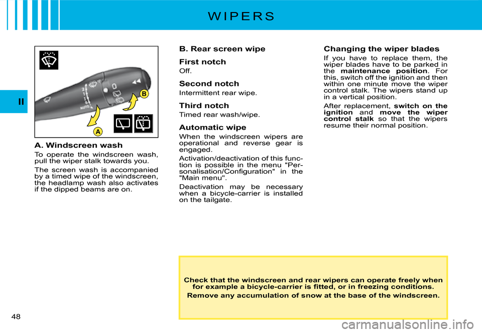 Citroen C2 DAG 2008 1.G Owners Guide B
A
�4�8� 
II
W I P E R S
Check that the windscreen and rear wipers can operate freely when �f�o�r� �e�x�a�m�p�l�e� �a� �b�i�c�y�c�l�e�-�c�a�r�r�i�e�r� �i�s� �ﬁ� �t�t�e�d�,� �o�r� �i�n� �f�r�e�e�z�i