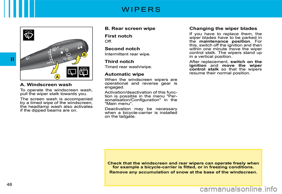 Citroen C2 DAG 2008 1.G Owners Manual B
A
�4�8� 
II
W I P E R S
Check that the windscreen and rear wipers can operate freely when �f�o�r� �e�x�a�m�p�l�e� �a� �b�i�c�y�c�l�e�-�c�a�r�r�i�e�r� �i�s� �ﬁ� �t�t�e�d�,� �o�r� �i�n� �f�r�e�e�z�i