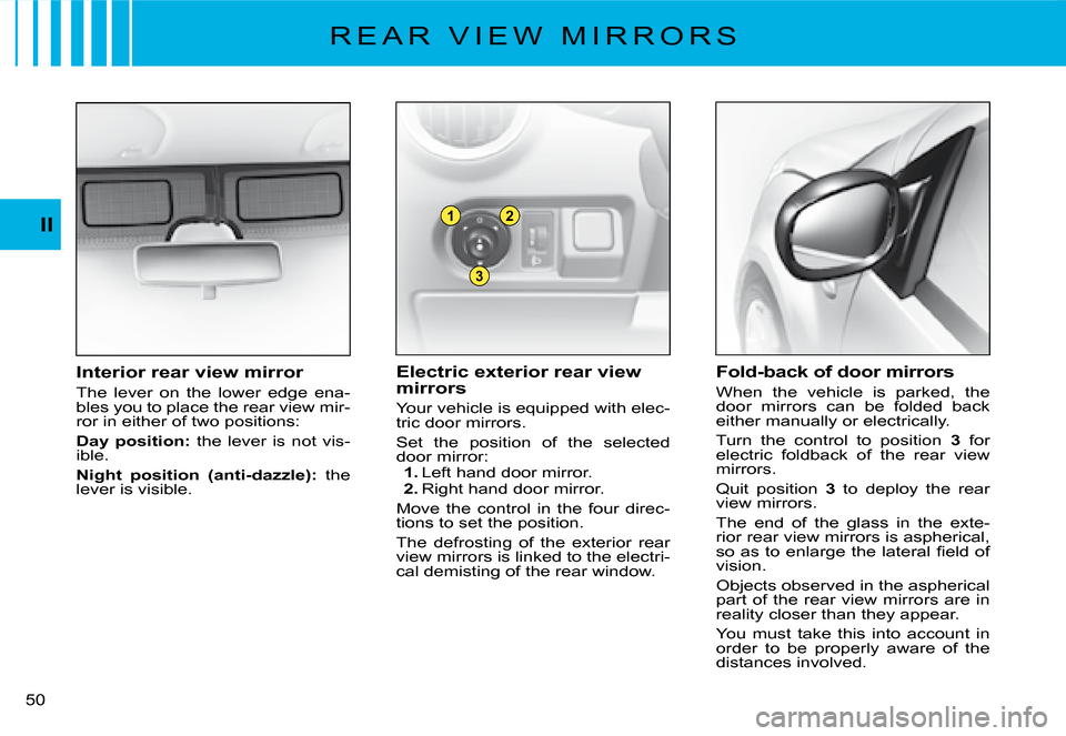Citroen C2 DAG 2008 1.G Owners Manual 1
3
2
50 
II
�R �E �A �R �  �V �I �E �W �  �M �I �R �R �O �R �S
Electric exterior rear view mirrors
Your vehicle is equipped with elec-tric door mirrors.
Set  the  position  of  the  selected door mir