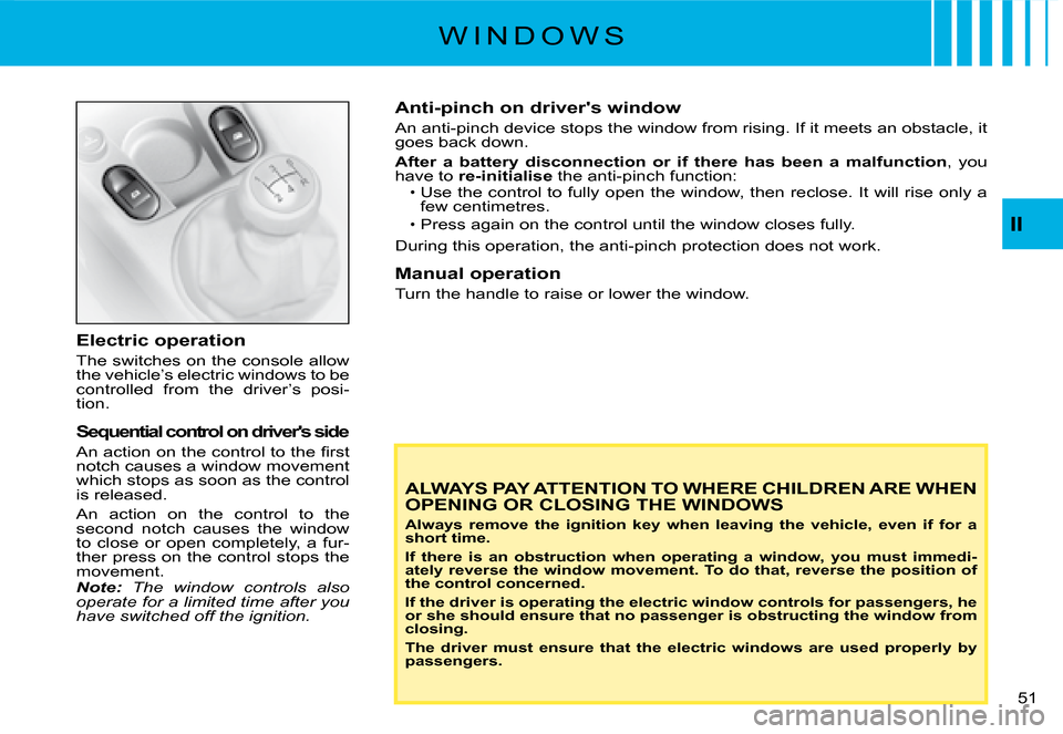 Citroen C2 DAG 2008 1.G Owners Guide 51 
II
Electric operation
The switches on the console allow the vehicle’s electric windows to be controlled  from  the  driver’s  posi-tion.
Sequential control on drivers side
�A�n� �a�c�t�i�o�n�