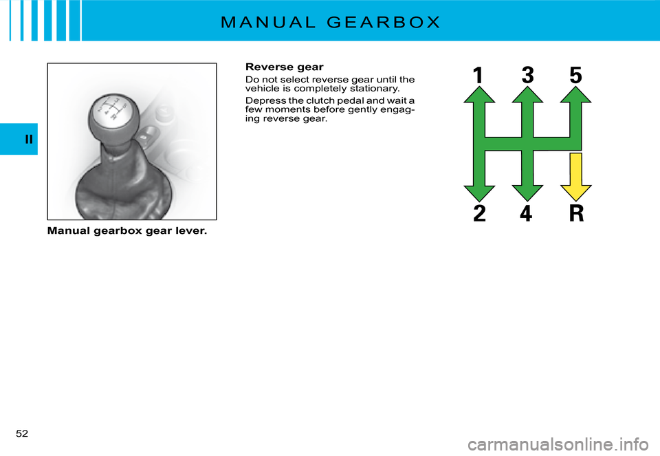 Citroen C2 DAG 2008 1.G Owners Manual �5�2� 
II
Reverse gear
Do not select reverse gear until the vehicle is completely stationary.
Depress the clutch pedal and wait a few moments before gently engag-ing reverse gear.
Manual gearbox gear 