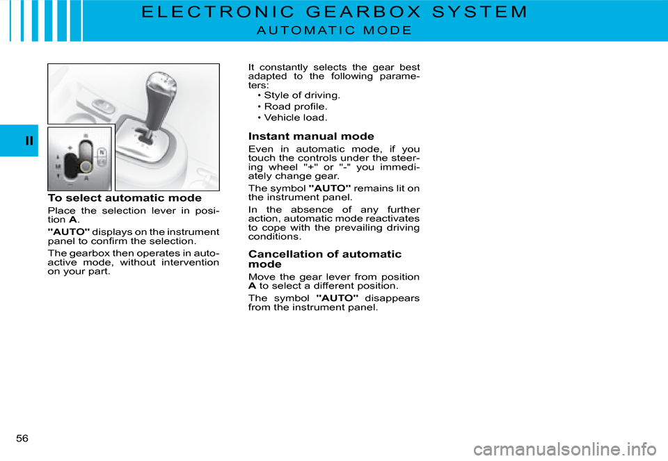 Citroen C2 DAG 2008 1.G User Guide �5�6� 
II
E L E C T R O N I C   G E A R B O X   S Y S T E M
A U T O M A T I C   M O D E
To select automatic mode
Place  the  selection  lever  in  posi-tion A.
"AUTO" displays on the instrument �p�a�n
