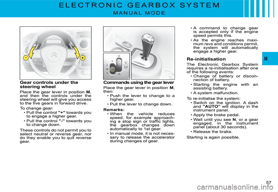 Citroen C2 DAG 2008 1.G Owners Manual -+
�5�7� 
II
E L E C T R O N I C   G E A R B O X   S Y S T E M
M A N U A L   M O D E
Gear controls under the steering wheel
Place the gear lever in position M, and  then  the  controls  under  the ste