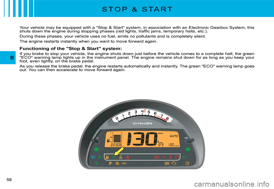 Citroen C2 DAG 2008 1.G Service Manual �5�8� 
II
Your vehicle may be equipped with a "Stop & Start" system, in association with an Electronic Gearbox System; this �s�h�u�t�s� �d�o�w�n� �t�h�e� �e�n�g�i�n�e� �d�u�r�i�n�g� �s�t�o�p�p�i�n�g� 