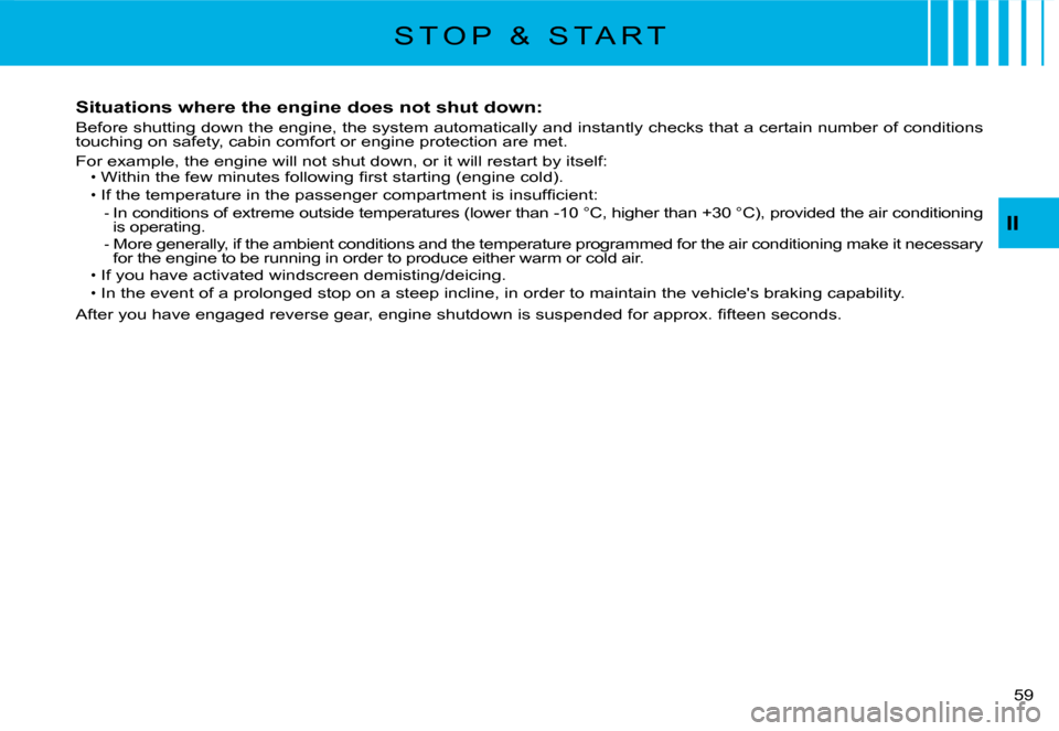 Citroen C2 DAG 2008 1.G Owners Manual 59 
II
S T O P   &   S T A R T
Situations where the engine does not shut down:
Before shutting down the engine, the system automatically and instantly checks that a certain number of conditions touchi