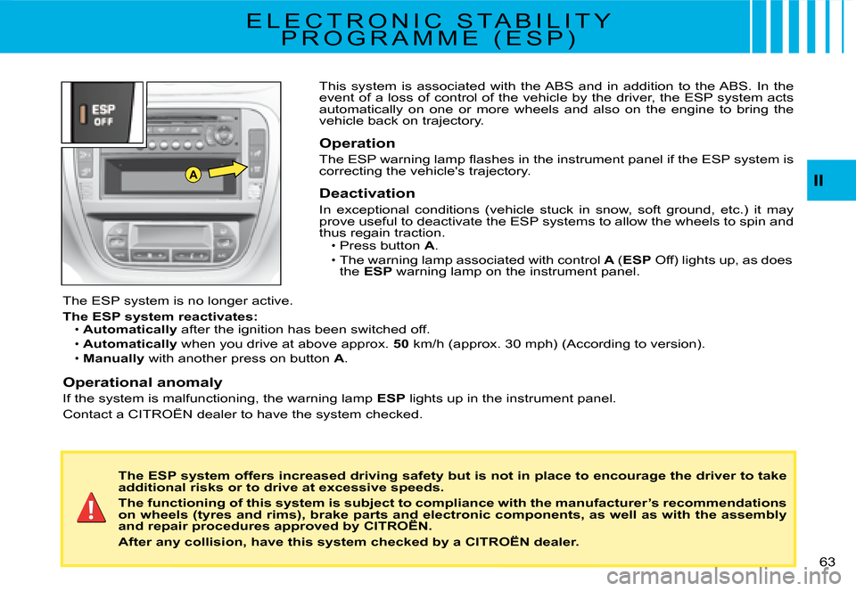 Citroen C2 DAG 2008 1.G Service Manual A
�6�3� 
II
This  system  is  associated  with  the ABS  and  in  addition  to  the ABS.  In  the event of a loss of control of the vehicle by the driver, the ESP system acts automatically  on  one  o