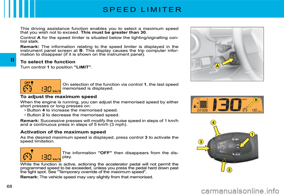 Citroen C2 DAG 2008 1.G Workshop Manual A
1
4
3
2
B
�6�8� 
II
S P E E D   L I M I T E R
This  driving  assistance  function  enables  you  to  select  a  maximum  speed that you wish not to exceed. This must be greater than 30.
Control A fo