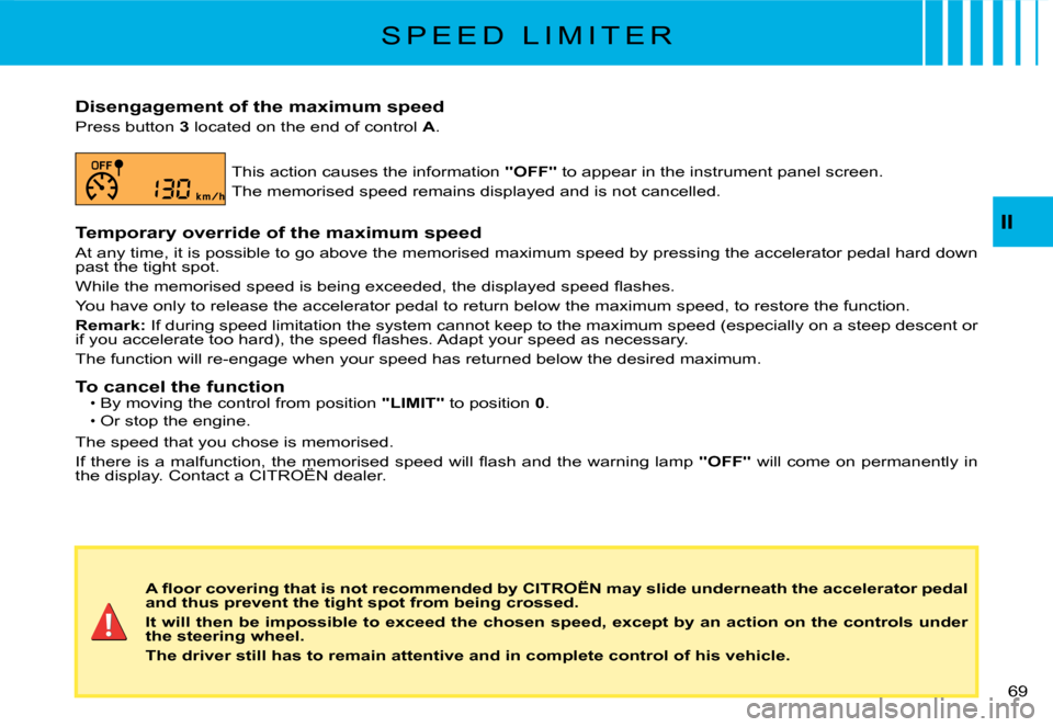 Citroen C2 DAG 2008 1.G Workshop Manual �6�9� 
II
S P E E D   L I M I T E R
Disengagement of the maximum speed
Press button 3 located on the end of control A.
This action causes the information "OFF" to appear in the instrument panel screen