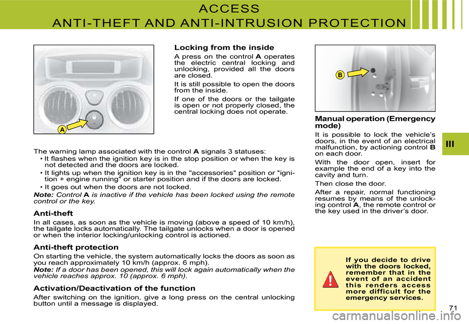 Citroen C2 DAG 2008 1.G Owners Manual A
B
�7�1� 
III
Locking from the inside
A  press  on  the  control A  operates the  electric  central  locking  and unlocking,  provided  all  the  doors are closed.
It is still possible to open the do