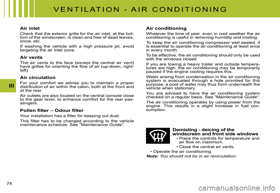 Citroen C2 DAG 2008 1.G Owners Manual �7�4� 
III
�V �E �N �T �I �L �A �T �I �O �N �  �- �  �A �I �R �  �C �O �N �D �I �T �I �O �N �I �N �G
Air inlet
Check that the exterior grille for the air inlet, at the bot-tom of the windscreen, is cl