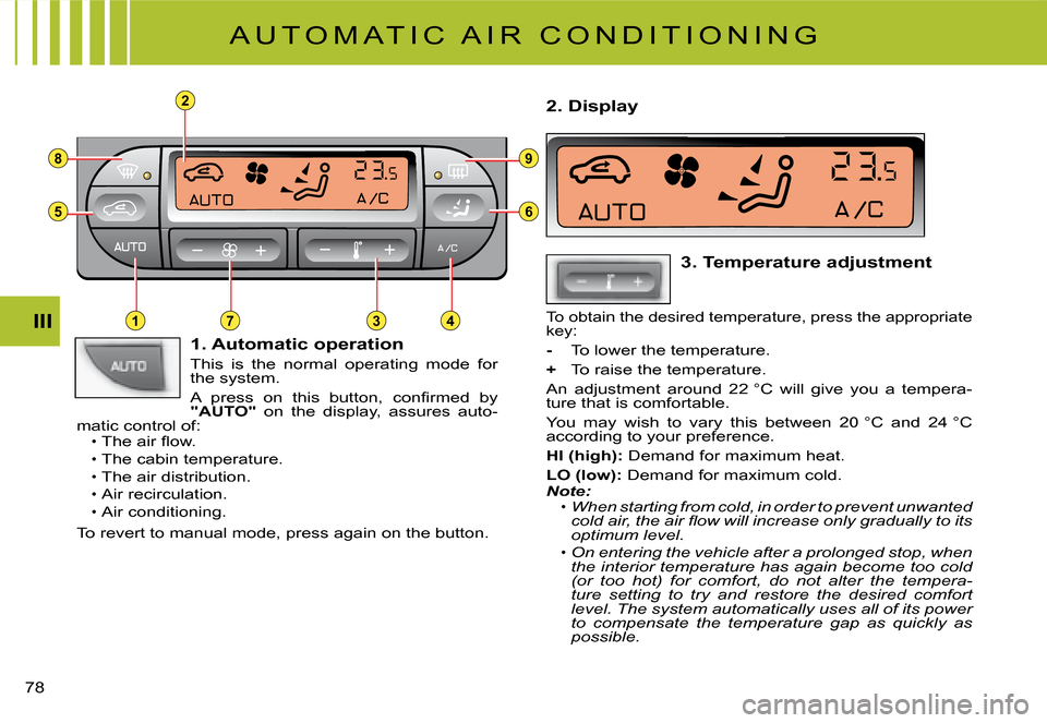 Citroen C2 DAG 2008 1.G Owners Manual 2
8
5
3
9
6
714
�7�8� 
III
 A U T O M A T I C   A I R   C O N D I T I O N I N G 
 1. Automatic operation
This  is  the  normal  operating  mode  for the system.
�A�  �p�r�e�s�s�  �o�n�  �t�h�i�s�  �b�