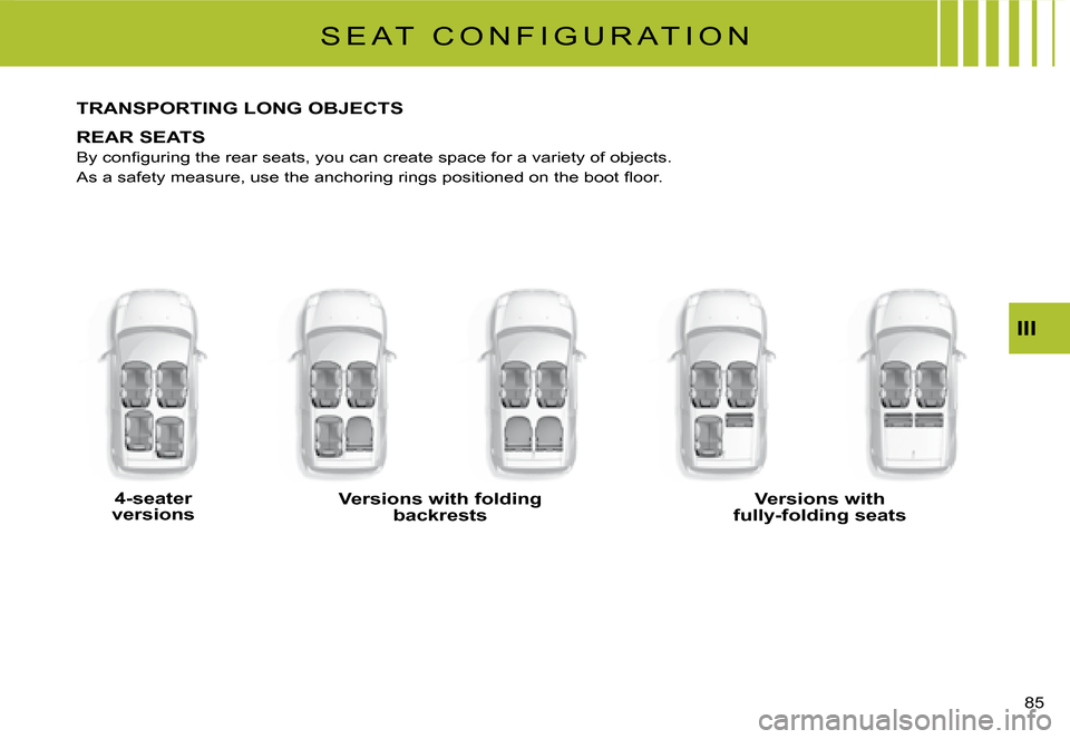Citroen C2 DAG 2008 1.G Repair Manual �8�5� 
III
S E A T   C O N F I G U R A T I O N
TRANSPORTING LONG OBJECTS
REAR SEATS
�B�y� �c�o�n�ﬁ� �g�u�r�i�n�g� �t�h�e� �r�e�a�r� �s�e�a�t�s�,� �y�o�u� �c�a�n� �c�r�e�a�t�e� �s�p�a�c�e� �f�o�r� �a