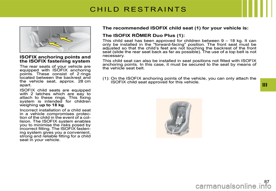 Citroen C2 DAG 2008 1.G Manual PDF �8�7� 
III
C H I L D   R E S T R A I N T S
ISOFIX anchoring points and the ISOFIX fastening system
The  rear  seats  of  your  vehicle  are equipped  with  ISOFIX  anchoring �p�o�i�n�t�s�.�  �T�h�e�s�