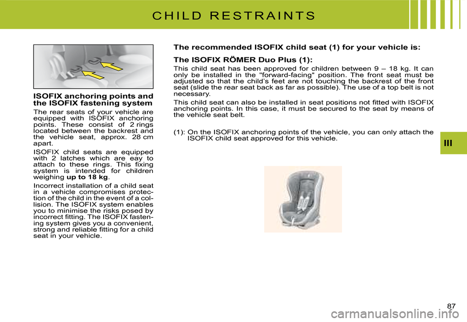 Citroen C2 DAG 2008 1.G Owners Manual �8�7� 
III
C H I L D   R E S T R A I N T S
ISOFIX anchoring points and the ISOFIX fastening system
The  rear  seats  of  your  vehicle  are equipped  with  ISOFIX  anchoring �p�o�i�n�t�s�.�  �T�h�e�s�