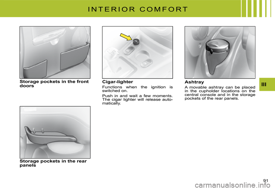 Citroen C2 DAG 2008 1.G Manual PDF 91 
III
I N T E R I O R   C O M F O R T
Cigar-lighter
Functions  when  the  ignition  is switched on.
Push  in  and  wait  a  few  moments. The  cigar  lighter  will  release  auto-matically.
Ashtray
