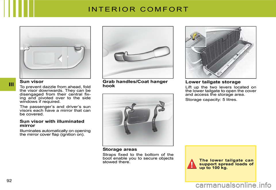 Citroen C2 DAG 2008 1.G Owners Manual �9�2� 
III
I N T E R I O R   C O M F O R T
Sun visor
To prevent dazzle from ahead, fold the visor downwards. They can be �d�i�s�e�n�g�a�g�e�d�  �f�r�o�m�  �t�h�e�i�r�  �c�e�n�t�r�a�l�  �ﬁ� �x�-ing  