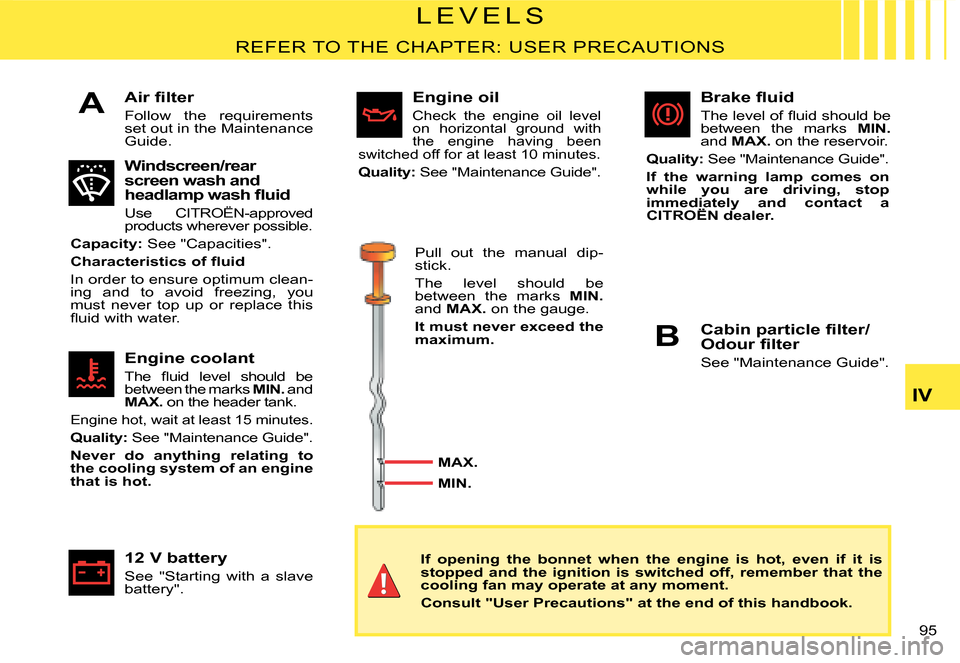 Citroen C2 DAG 2008 1.G Owners Manual A
B
95 
IV
�L �E �V �E �L �S
REFER TO THE CHAPTER: USER PRECAUTIONS
�A�i�r� �ﬁ� �l�t�e�r
Follow  the  requirements set out in the Maintenance Guide.
Windscreen/rear screen wash and �h�e�a�d�l�a�m�p�