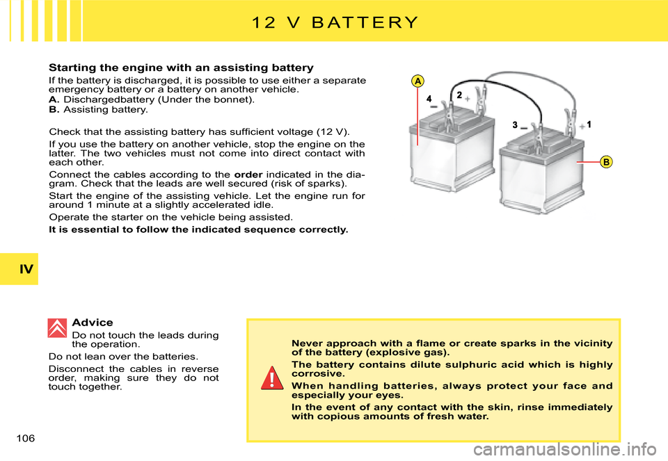 Citroen C2 DAG 2008 1.G Owners Manual A
B
�1�0�6� 
IV
Starting the engine with an assisting battery
If the battery is discharged, it is possible to use either a separate emergency battery or a battery on another vehicle.A. Dischargedbatte