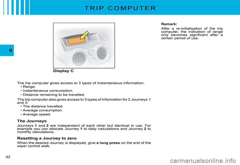 Citroen C2 2008 1.G Owners Manual II
�4�2� 
�T�h�e� �t�r�i�p� �c�o�m�p�u�t�e�r� �g�i�v�e�s� �a�c�c�e�s�s� �t�o� �3� �t�y�p�e�s� �o�f� �i�n�s�t�a�n�t�a�n�e�o�u�s� �i�n�f�o�r�m�a�t�i�o�n�:Range.
Instantaneous consumption.Distance remain