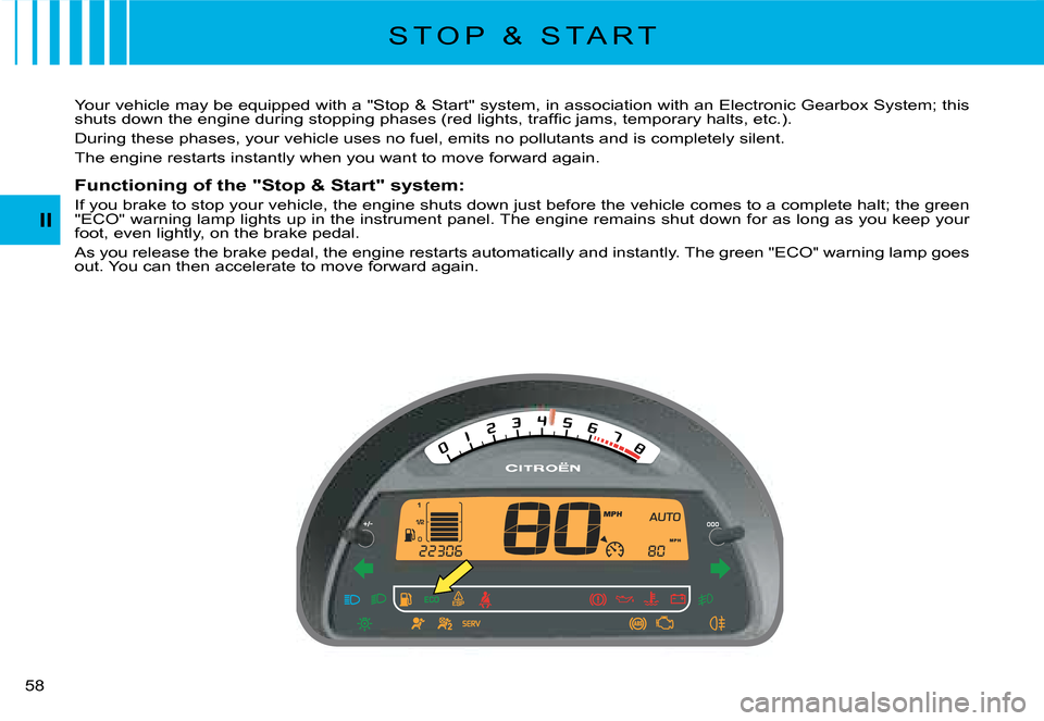 Citroen C2 2008 1.G Service Manual II
�5�8� 
Your vehicle may be equipped with a "Stop & Start" system, in association with an Electronic Gearbox System; this �s�h�u�t�s� �d�o�w�n� �t�h�e� �e�n�g�i�n�e� �d�u�r�i�n�g� �s�t�o�p�p�i�n�g� 