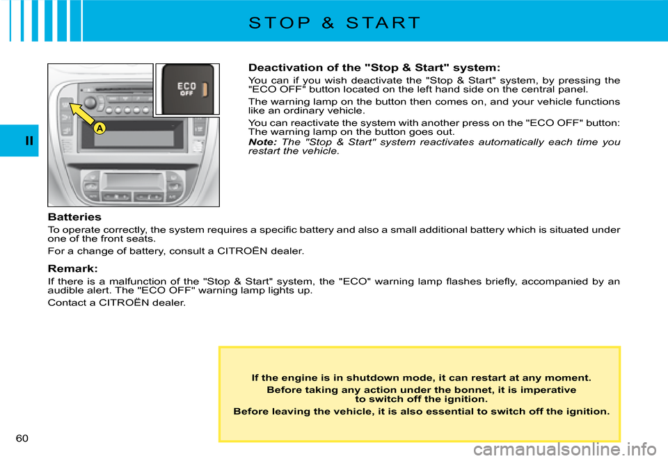 Citroen C2 2008 1.G Owners Manual A
II
�6�0� 
Deactivation of the "Stop & Start" system:
You  can  if  you  wish  deactivate  the  "Stop  &  Start"  system,  by  pressing the "ECO OFF" button located on the left hand side on the centr