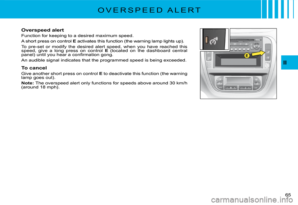 Citroen C2 2008 1.G Service Manual E
II
�6�5� 
�O �V �E �R �S �P �E �E �D �  �A �L �E �R �T
Overspeed alert
Function for keeping to a desired maximum speed.
A short press on control E activates this function (the warning lamp lights up