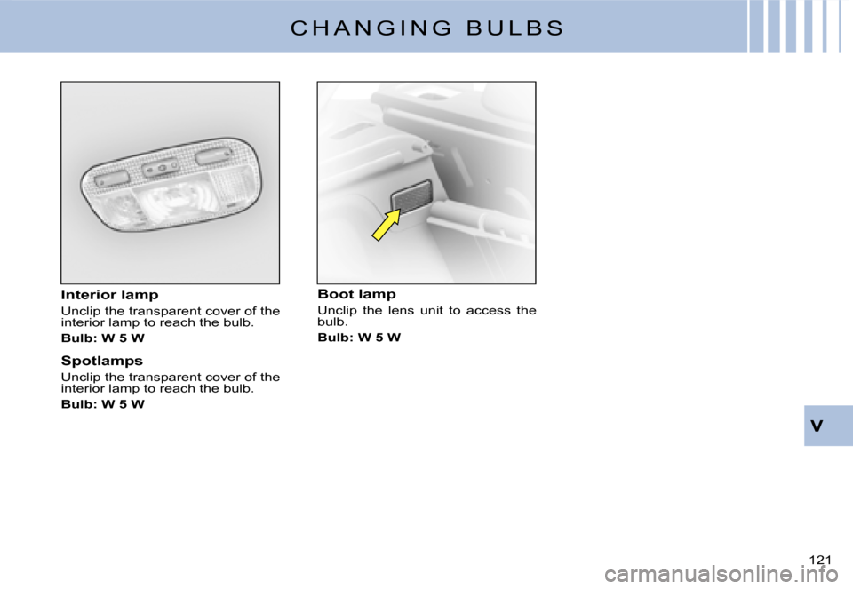 Citroen C3 DAG 2008 1.G Owners Manual V
�1�2�1� 
C H A N G I N G   B U L B S
Interior lamp
Unclip the transparent cover of the interior lamp to reach the bulb.
Bulb: W 5 W
Spotlamps
Unclip the transparent cover of the interior lamp to rea