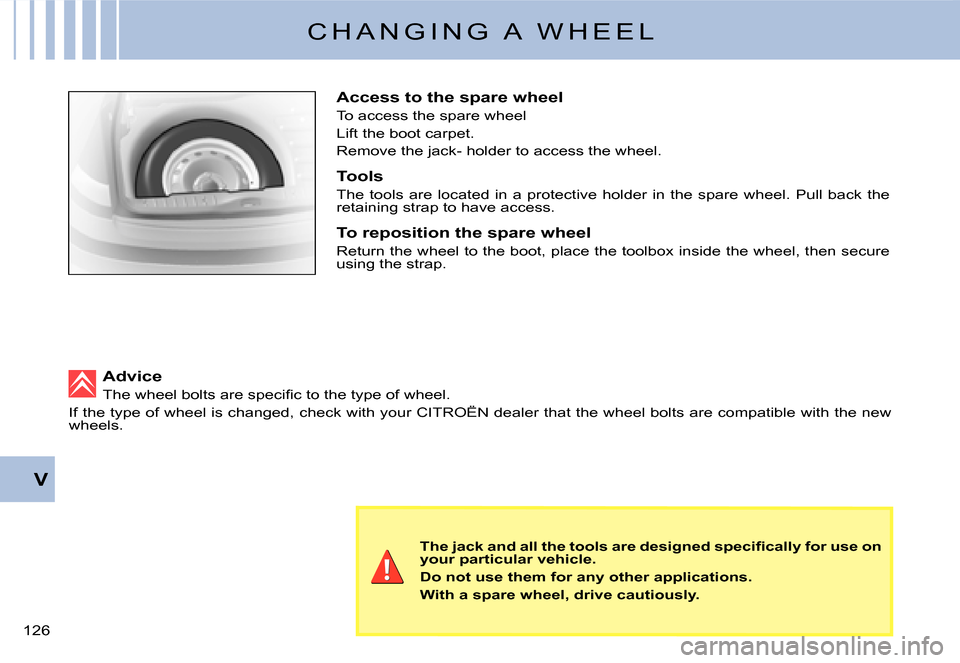 Citroen C3 DAG 2008 1.G Owners Manual V
�1�2�6� 
C H A N G I N G   A   W H E E L
Advice
�T�h�e� �w�h�e�e�l� �b�o�l�t�s� �a�r�e� �s�p�e�c�i�ﬁ� �c� �t�o� �t�h�e� �t�y�p�e� �o�f� �w�h�e�e�l�.
If the type of wheel is changed, check with you