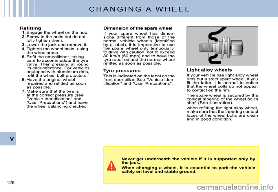 Citroen C3 DAG 2008 1.G Owners Manual V
�1�2�8� 
C H A N G I N G   A   W H E E L
�R�e�ﬁ� �t�t�i�n�g1. Engage the wheel on the hub.2. Screw in the bolts but do not fully tighten them.3. Lower the jack and remove it.4. Tighten the wheel b