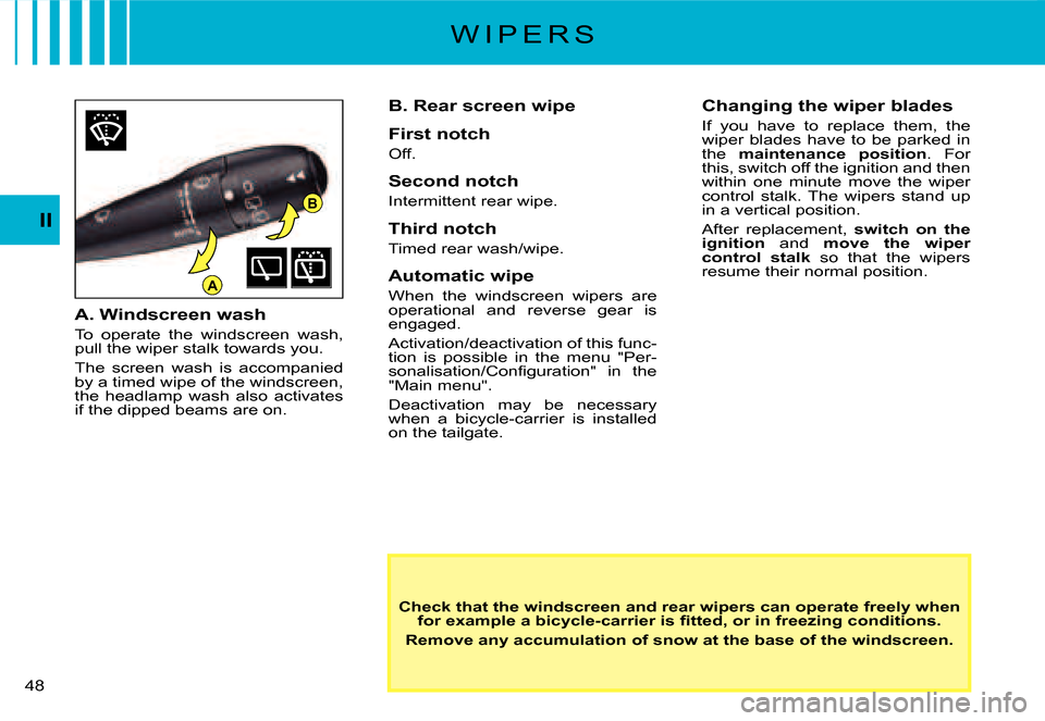 Citroen C3 DAG 2008 1.G Owners Guide B
A
II
�4�8� 
W I P E R S
Check that the windscreen and rear wipers can operate freely when �f�o�r� �e�x�a�m�p�l�e� �a� �b�i�c�y�c�l�e�-�c�a�r�r�i�e�r� �i�s� �ﬁ� �t�t�e�d�,� �o�r� �i�n� �f�r�e�e�z�i