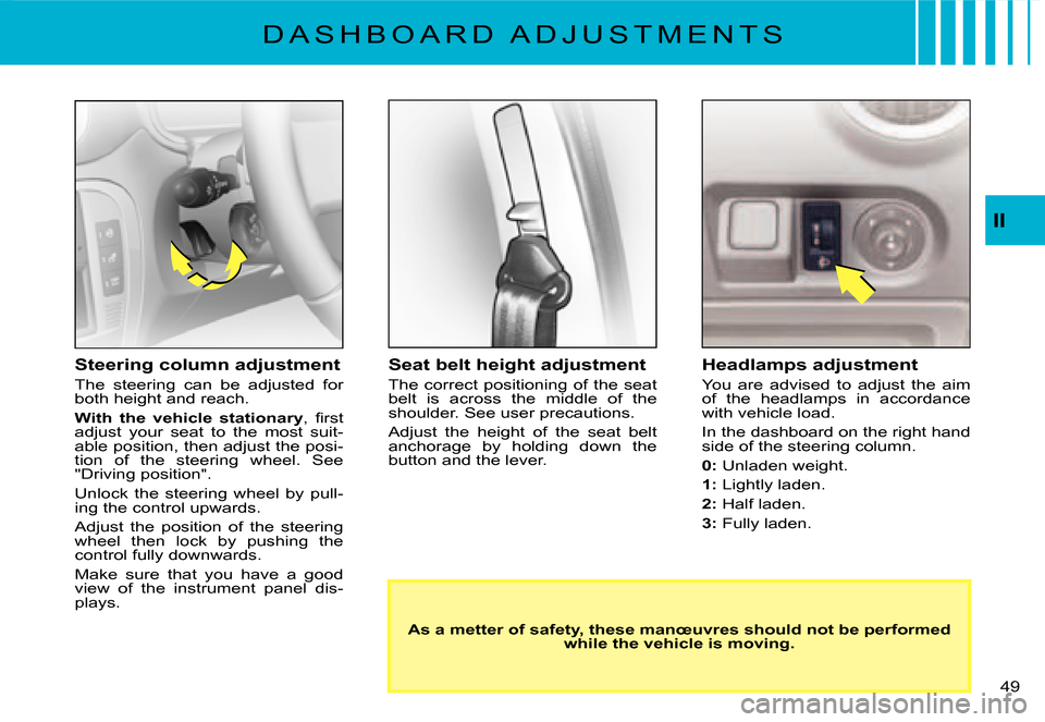 Citroen C3 DAG 2008 1.G Owners Guide II
�4�9� 
�D �A �S �H �B �O �A �R �D �  �A �D �J �U �S �T �M �E �N �T �S
Seat belt height adjustment
The correct positioning  of the seat belt  is  across  the  middle  of  the shoulder. See user prec