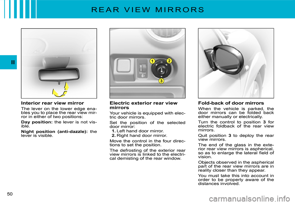 Citroen C3 DAG 2008 1.G Owners Guide 1
3
2II
�5�0� 
�R �E �A �R �  �V �I �E �W �  �M �I �R �R �O �R �S
Electric exterior rear view mirrors
Your vehicle is equipped with elec-tric door mirrors.
Set  the  position  of  the  selected door m