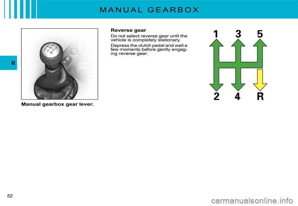 Citroen C3 DAG 2008 1.G Owners Guide II
�5�2� 
Reverse gear
Do not select reverse gear until the vehicle is completely stationary.
Depress the clutch pedal and wait a few moments before gently engag-ing reverse gear.
Manual gearbox gear 