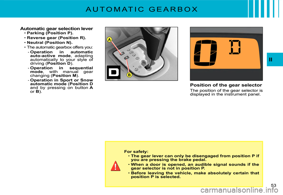 Citroen C3 DAG 2008 1.G Owners Guide A
B
II
�5�3� 
A U T O M A T I C   G E A R B O X
Automatic gear selection leverParking (Position P).
Reverse gear (Position R).Neutral (Position N).
The automatic gearbox offers you: 
Operation  in  au