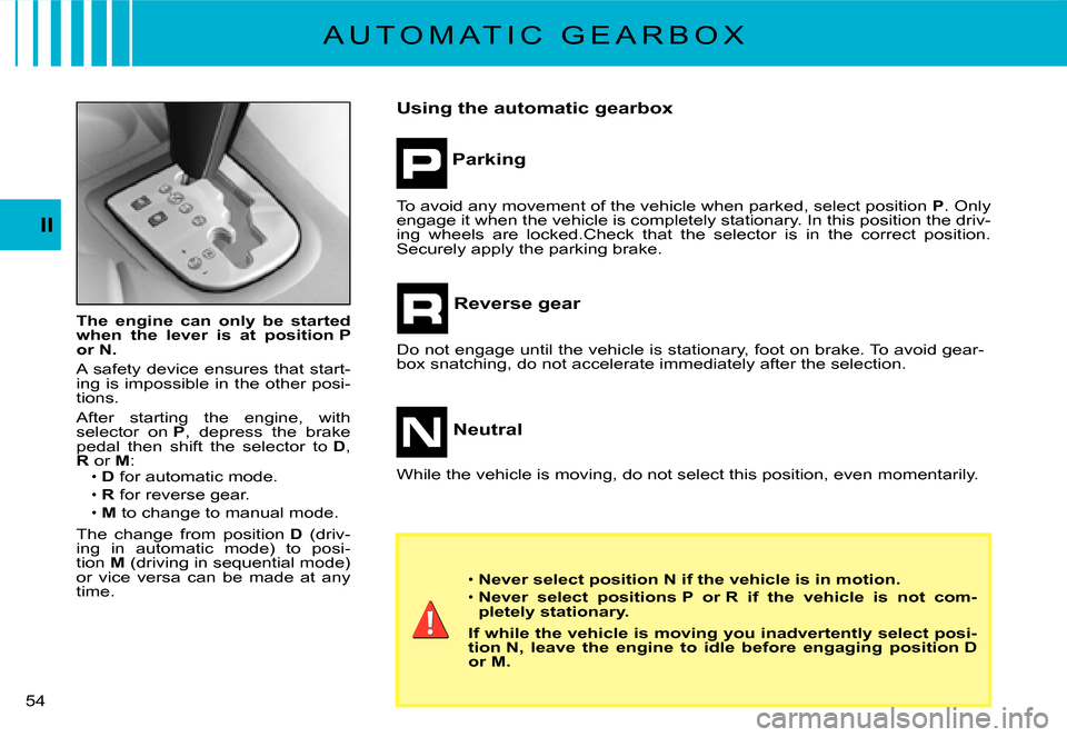 Citroen C3 DAG 2008 1.G Owners Guide II
�5�4� 
The  engine  can  only  be  started when  the  lever  is  at  position P or N.
A safety device ensures that start-ing is impossible in the other posi-tions.
After  starting  the  engine,  wi