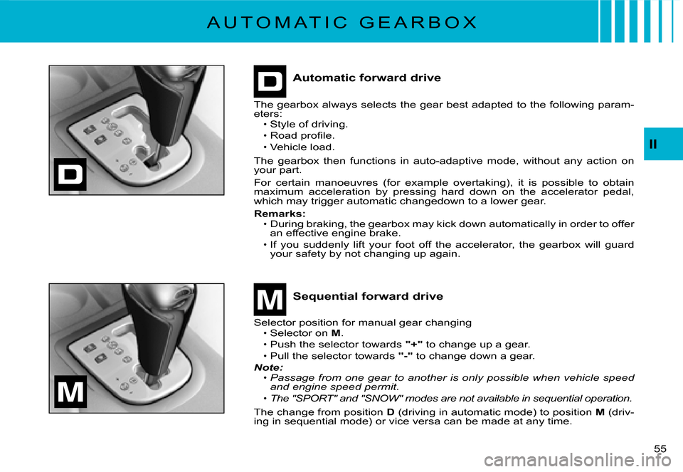 Citroen C3 DAG 2008 1.G Owners Guide II
�5�5� 
A U T O M A T I C   G E A R B O X
Automatic forward drive
Sequential forward drive
The gearbox always selects the gear best adapted to the following param-eters:Style of driving.
�R�o�a�d� �