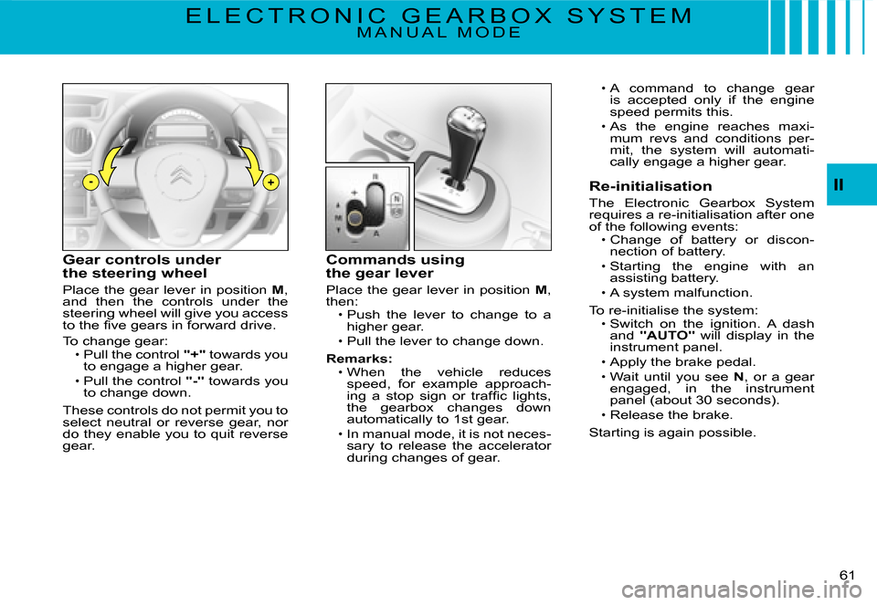Citroen C3 DAG 2008 1.G Service Manual -+II
�6�1� 
E L E C T R O N I C   G E A R B O X   S Y S T E MM A N U A L   M O D E
Gear controls under the steering wheel
Place the gear lever in position M, and  then  the  controls  under  the steer
