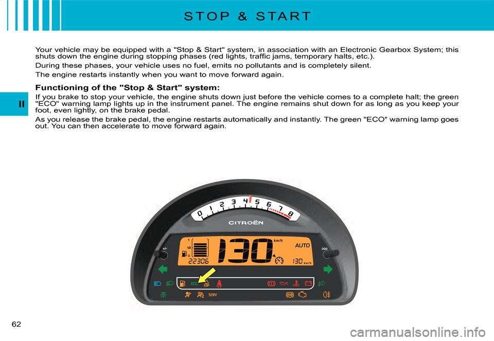 Citroen C3 DAG 2008 1.G Service Manual II
�6�2� 
Your vehicle may be equipped with a "Stop & Start" system, in association with an Electronic Gearbox System; this �s�h�u�t�s� �d�o�w�n� �t�h�e� �e�n�g�i�n�e� �d�u�r�i�n�g� �s�t�o�p�p�i�n�g� 