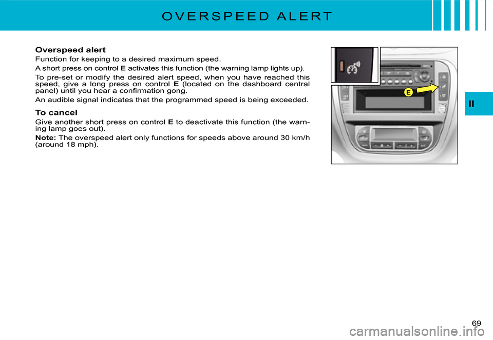 Citroen C3 DAG 2008 1.G Workshop Manual E
II
�6�9� 
�O �V �E �R �S �P �E �E �D �  �A �L �E �R �T
Overspeed alert
Function for keeping to a desired maximum speed.
A short press on control E activates this function (the warning lamp lights up