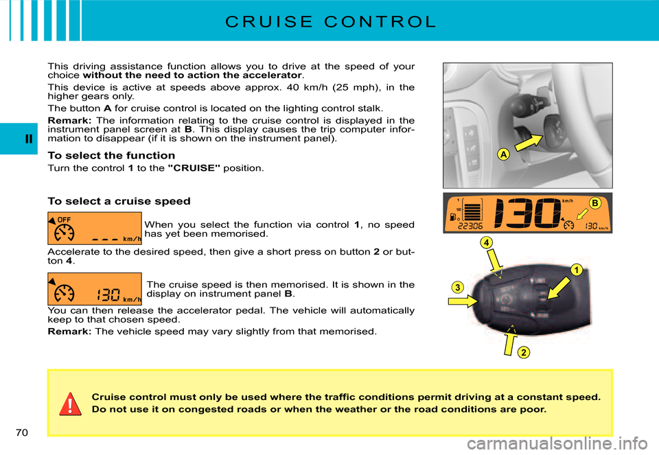 Citroen C3 DAG 2008 1.G Owners Manual A
B
1
4
3
2
�7�0� 
�C�r�u�i�s�e� �c�o�n�t�r�o�l� �m�u�s�t� �o�n�l�y� �b�e� �u�s�e�d� �w�h�e�r�e� �t�h�e� �t�r�a�f�ﬁ� �c� �c�o�n�d�i�t�i�o�n�s� �p�e�r�m�i�t� �d�r�i�v�i�n�g� �a�t� �a� �c�o�n�s�t�a�n�
