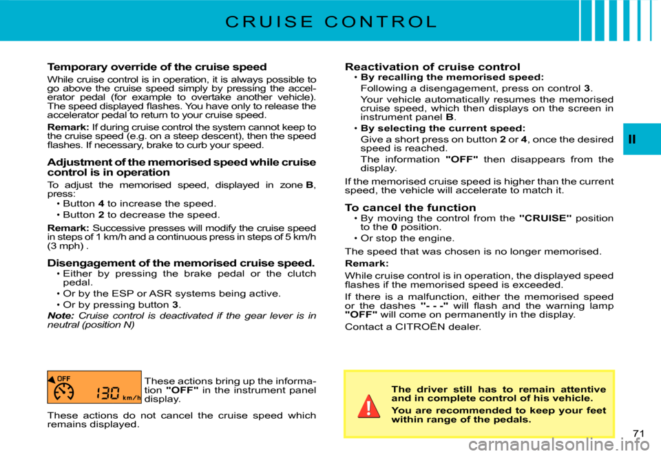 Citroen C3 DAG 2008 1.G Owners Manual II
�7�1� 
Temporary override of the cruise speed
While cruise control is in operation, it is always possible to go  above  the  cruise  speed  simply  by  pressing  the  ac cel-erator  pedal  (for  ex