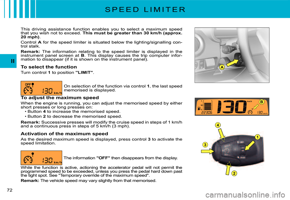 Citroen C3 DAG 2008 1.G Owners Manual A
1
4
3
2
B
II
�7�2� 
S P E E D   L I M I T E R
This  driving  assistance  function  enables  you  to  select  a  maximum  speed that you wish not to exceed. This must be greater than 30 km/h (approx.