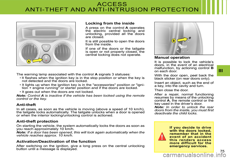 Citroen C3 DAG 2008 1.G Owners Manual A
B
III
�7�5� 
Locking from the inside
A  press  on  the  control A  operates the  electric  central  locking  and unlocking,  provided  all  the  doors are closed.
It is still possible to open the do