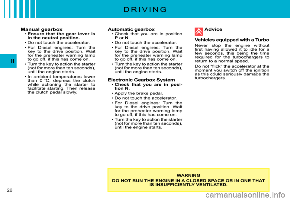 Citroen C3 DAG 2008 1.G Owners Manual II
�2�6� 
Manual gearboxEnsure  that  the  gear  lever  is in the neutral position.
Do not touch the accelerator.For  Diesel  engines:  Turn  the key  to  the  drive  position.  Wait for  the  preheat