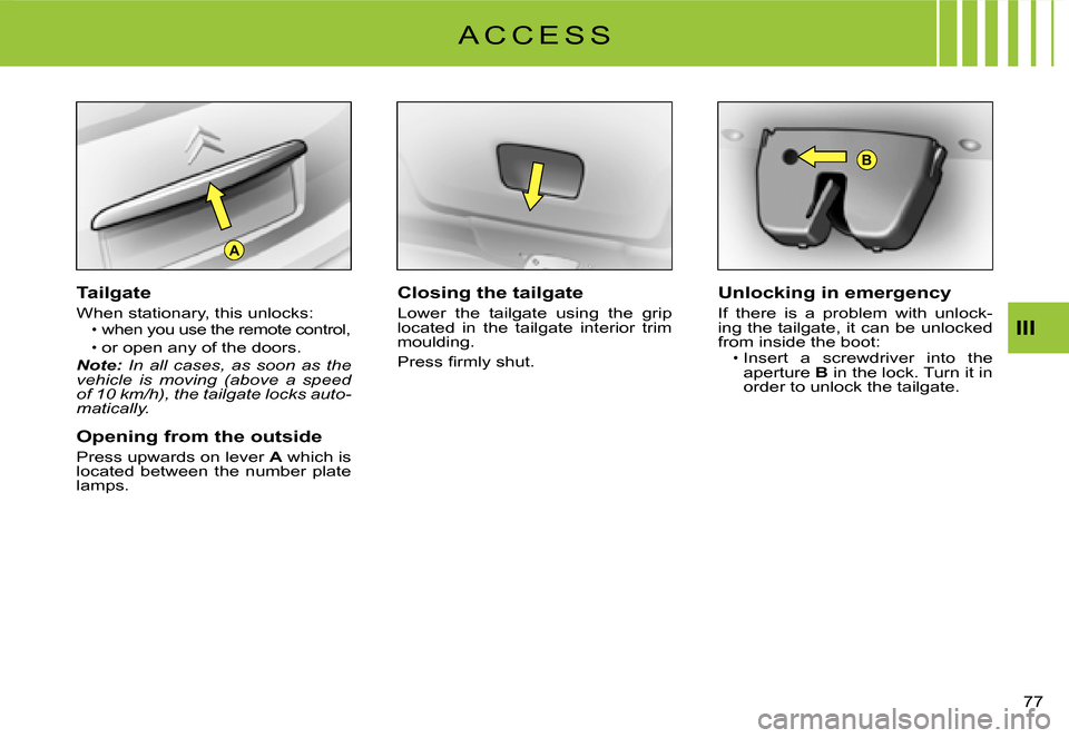 Citroen C3 DAG 2008 1.G Repair Manual A
B
III
�7�7� 
Tailgate
When stationary, this unlocks:when you use the remote control,
or open any of the doors.Note: In  all  cases,  as  soon  as  the vehicle  is  moving  (above  a  speed of 10 km/