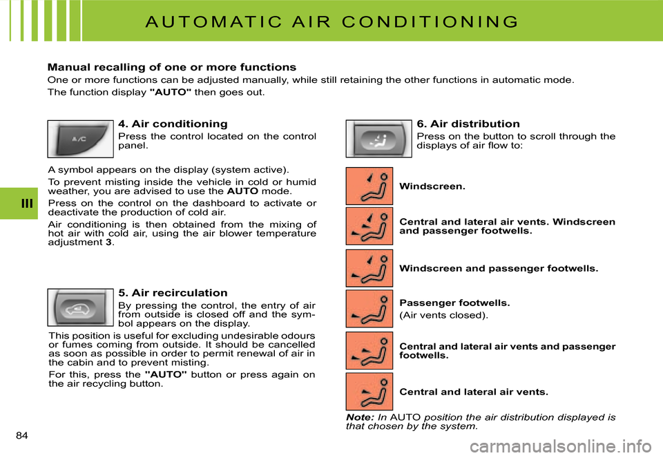 Citroen C3 DAG 2008 1.G Repair Manual III
�8�4� 
 A U T O M A T I C   A I R   C O N D I T I O N I N G 
Manual recalling of one or more functions
One or more functions can be adjusted manually, while still retaining the other functions in 