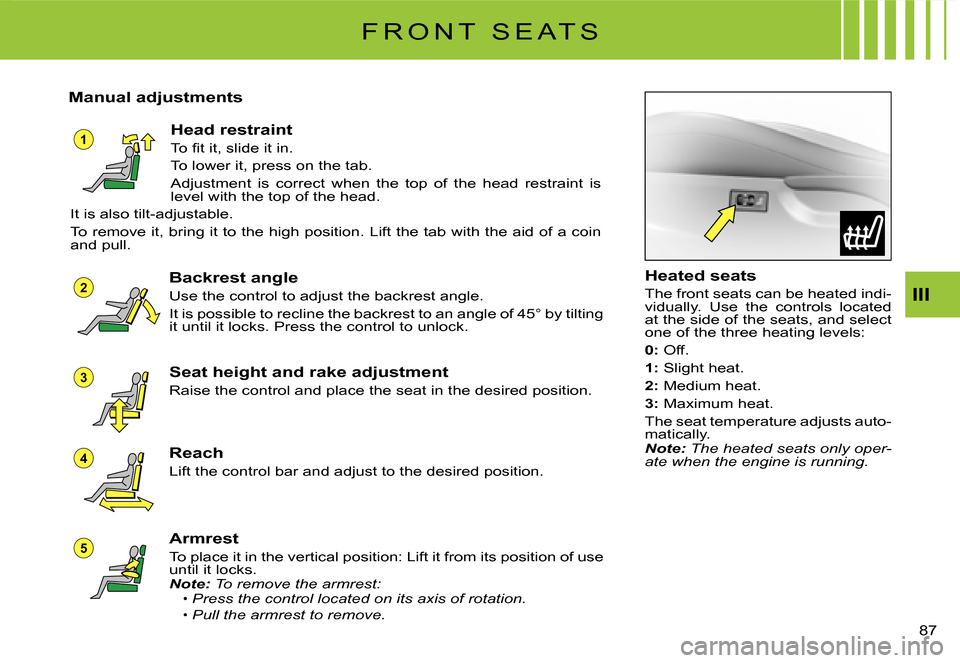 Citroen C3 DAG 2008 1.G Manual PDF 1
5
4
3
2III
�8�7� 
F R O N T   S E A T S
Manual adjustments
Head restraint
�T�o� �ﬁ� �t� �i�t�,� �s�l�i�d�e� �i�t� �i�n�.
To lower it, press on the tab.
Adjustment  is  correct  when  the  top  of 